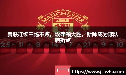 曼联连续三场不败，埃弗顿大胜，新帅成为球队转折点